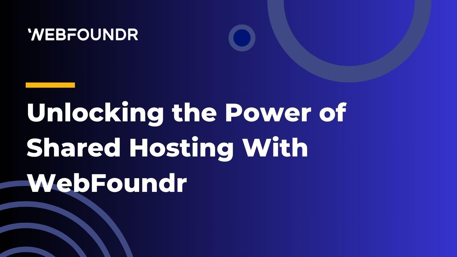 Unlocking the Power of Shared Hosting With WebFoundr